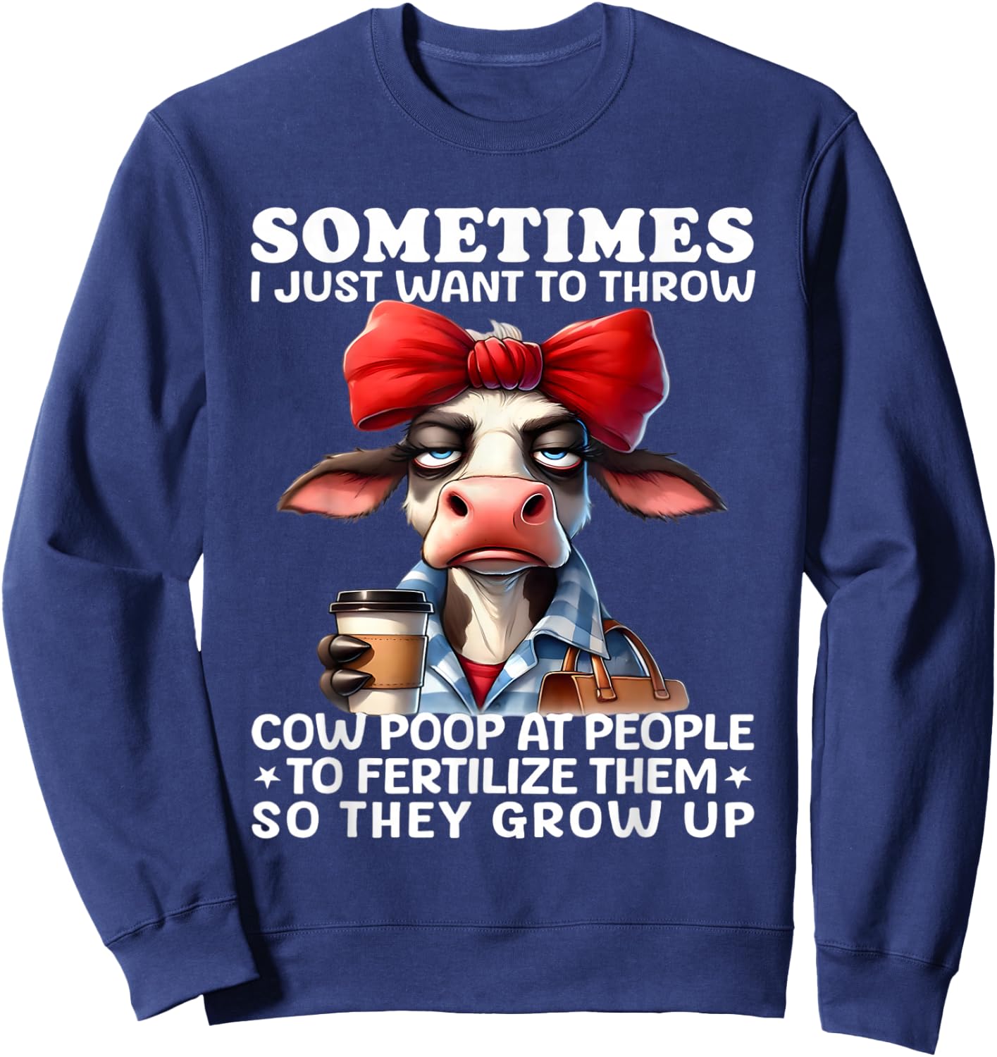 Sometimes I just want to throw cow poop at people fertilize Sweatshirt - Sweatshirt | Navy
