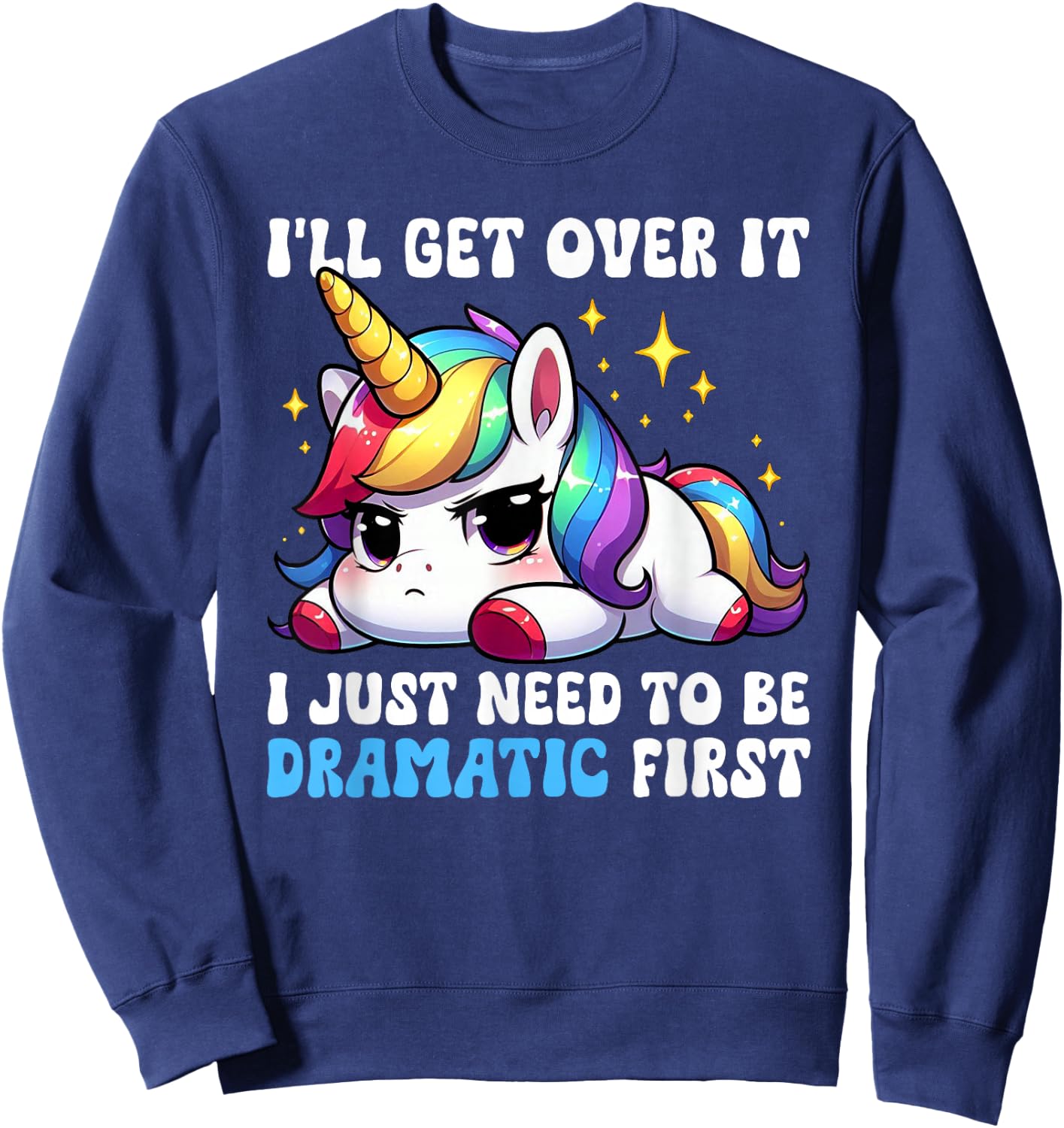I'll Get Over It I Just Need To Be Dramatic Unicorn Funny Sweatshirt - Sweatshirt | Navy