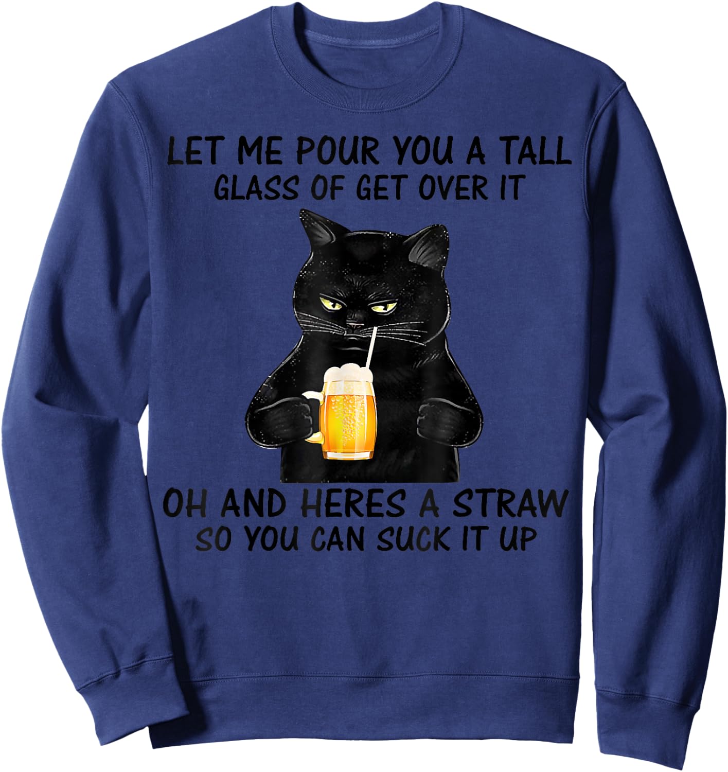Let Me Pour You A Tall Glass Of Get Over It Cat Sweatshirt - Sweatshirt | Navy