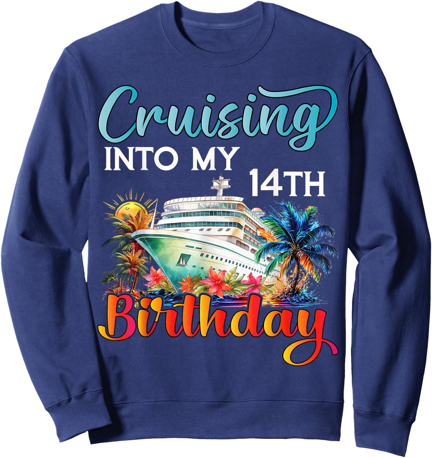 Cruising Into My 14th Birthday Cruise Birthday Trip Vacation Sweatshirt - Sweatshirt | Navy