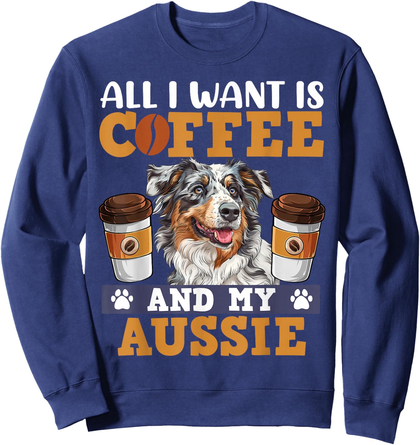 Aussie ALL I WANT IS COFFE AND MY AUSSIE Owner Coffee Lover Sweatshirt - Sweatshirt | Navy