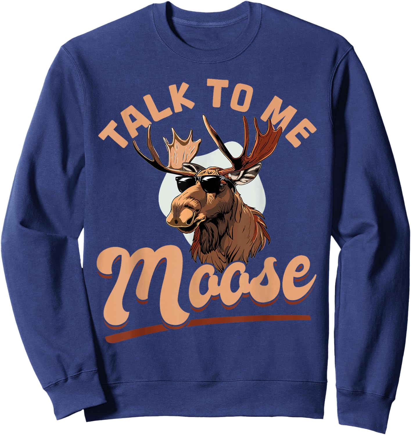 Funny Moose Animal Talk to Me Moose Sweatshirt - Sweatshirt | Navy
