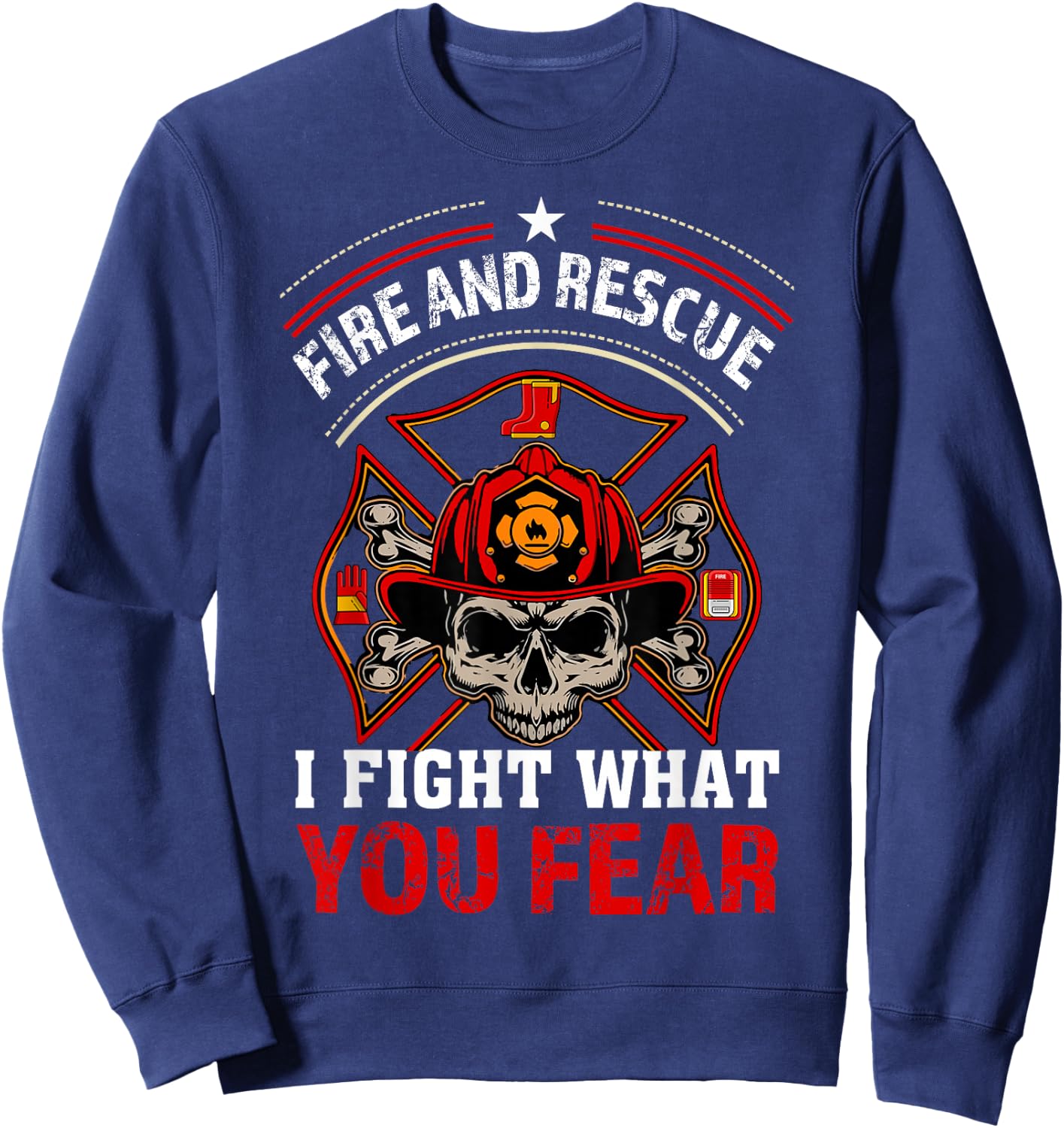 Fire and Rescue I Fight What You Fear Firefighter Day Gift Sweatshirt - Sweatshirt | Navy