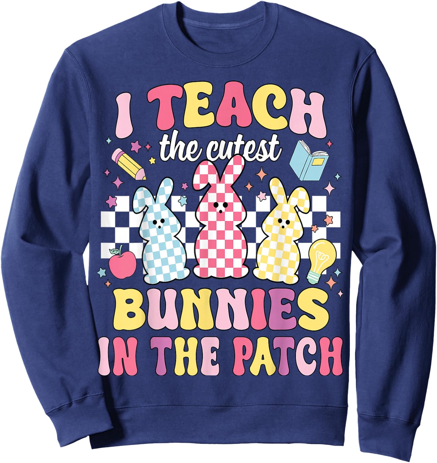 I Teach The Cutest Bunnies In The Patch Funny Teacher Easter Sweatshirt - Sweatshirt | Navy