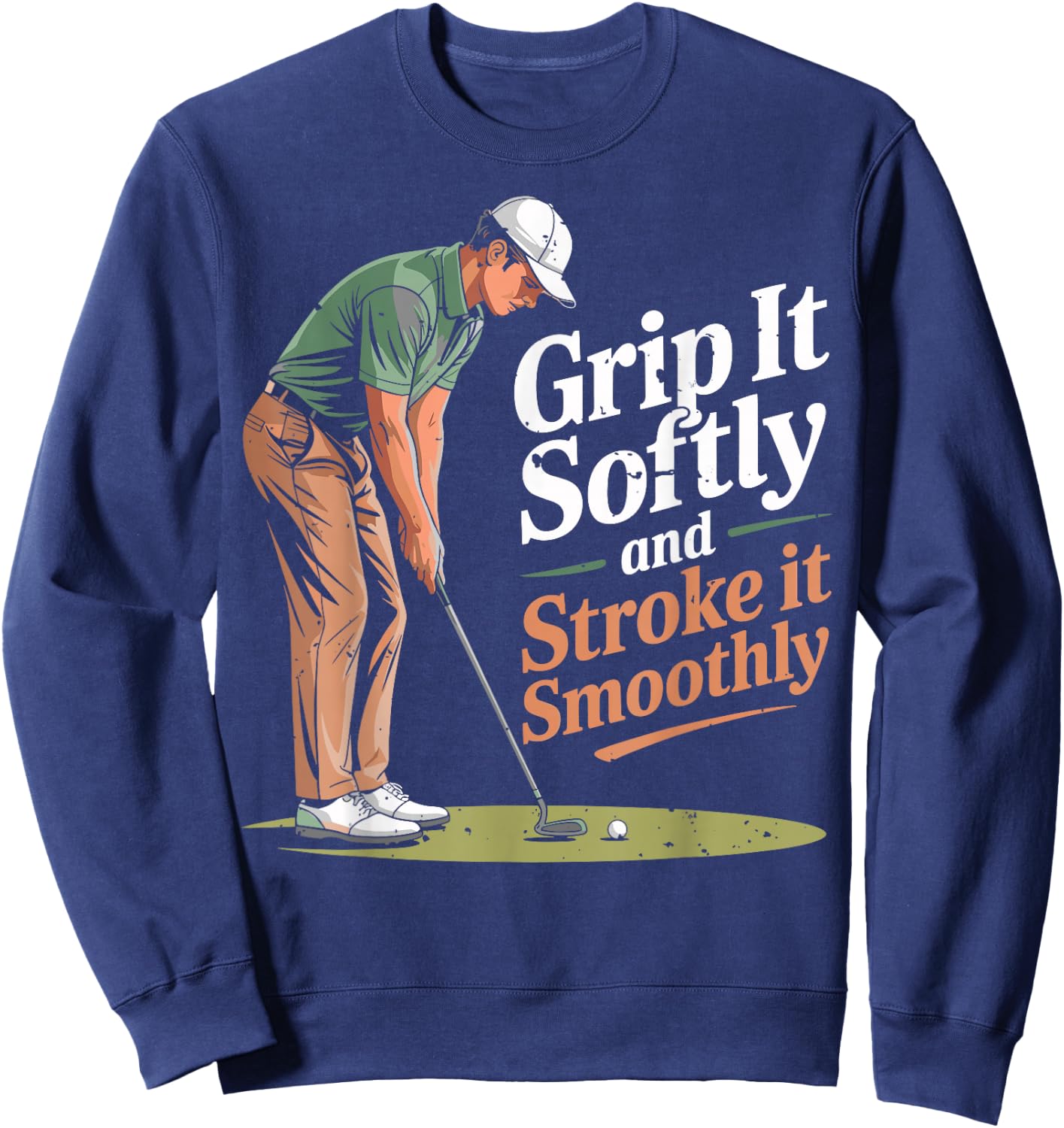 Grip it Softly and Stroke it Smoothly Golfing Golfer Golf Sweatshirt - Sweatshirt | Navy