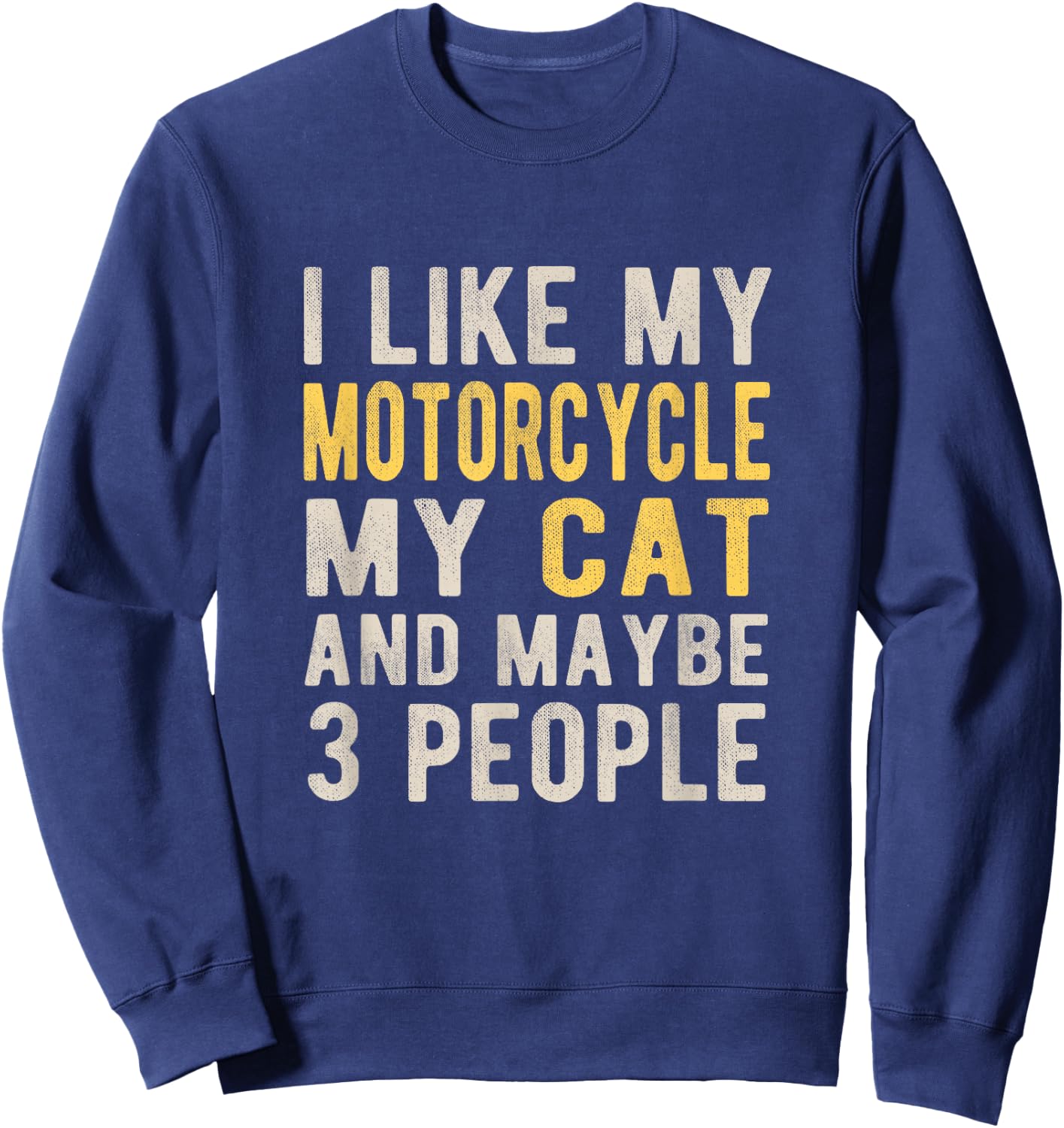 I like my motorcycle my cat and maybe 3 people Bikers Funny Sweatshirt - Sweatshirt | Navy