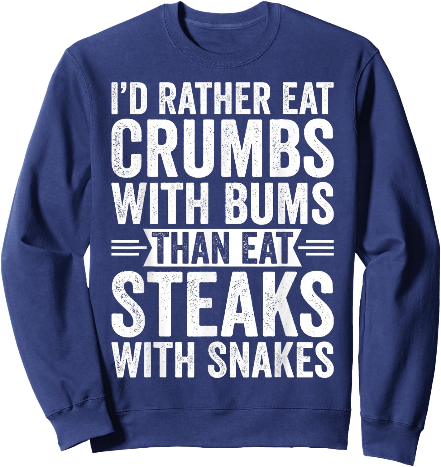 I'd Rather Eat Crumbs With Bums Than Eat Steaks With Snakes Sweatshirt - Sweatshirt | Navy