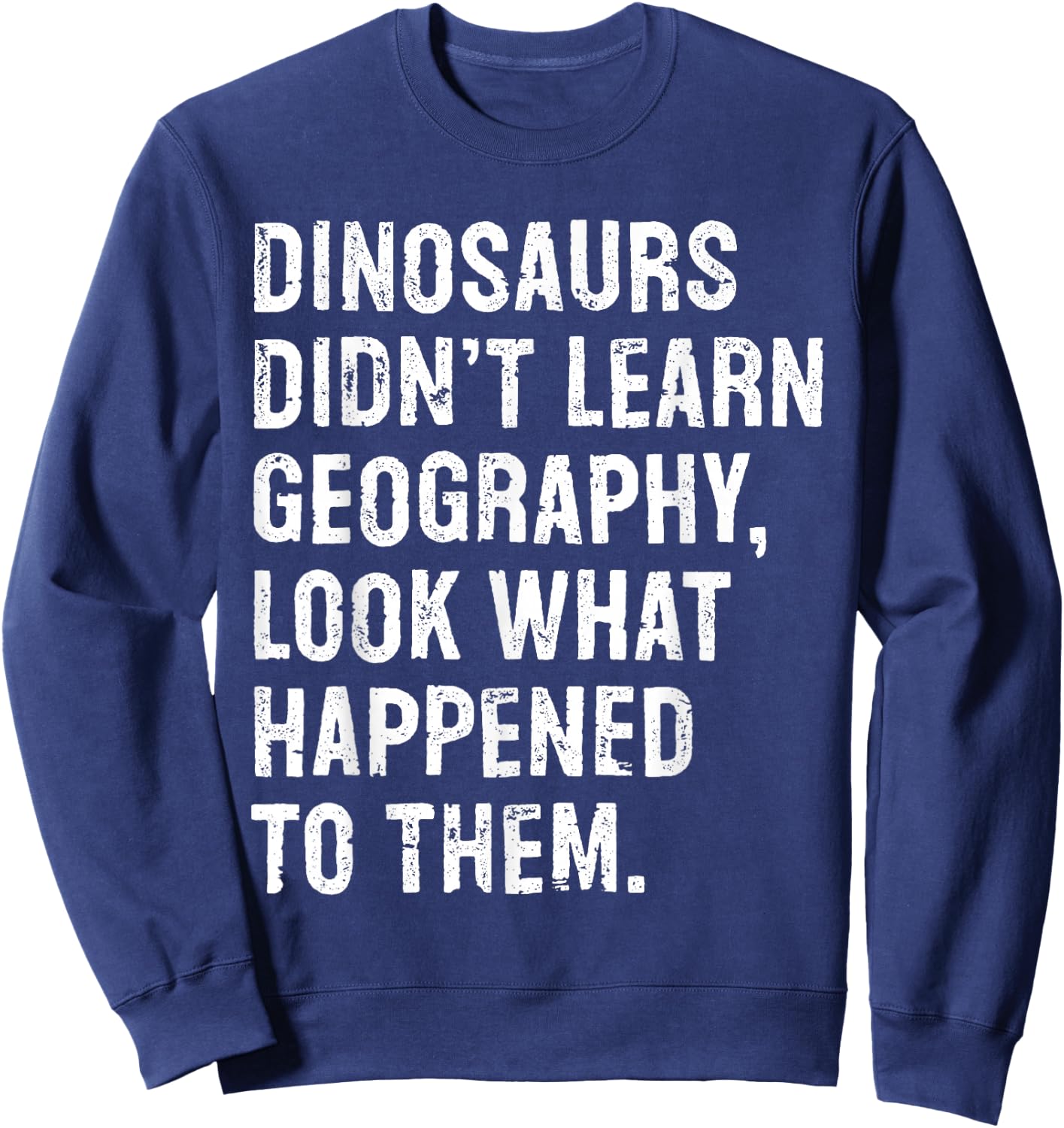 Dinosaurs Didn't Learn Geography Funny Teacher Sweatshirt - Sweatshirt | Navy