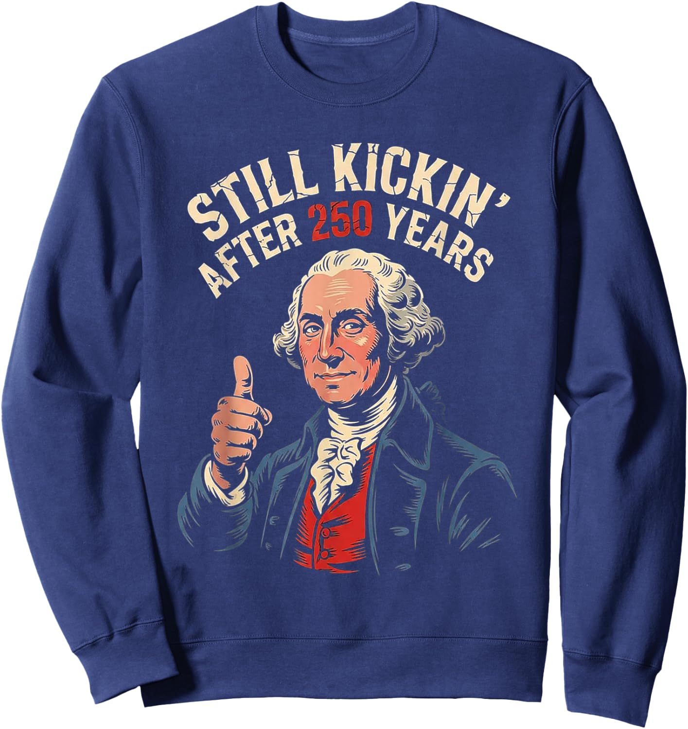 Funny 250 George Washington 1776 2026 Still Kicking July 4th Sweatshirt - Sweatshirt | Navy