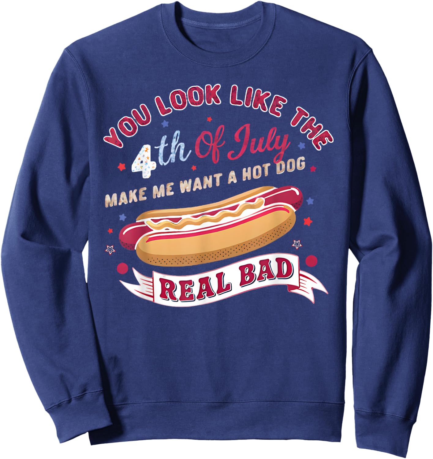 You Look Like The 4th Of July Makes Me Want HotDog Real Bad Sweatshirt - Sweatshirt | Navy