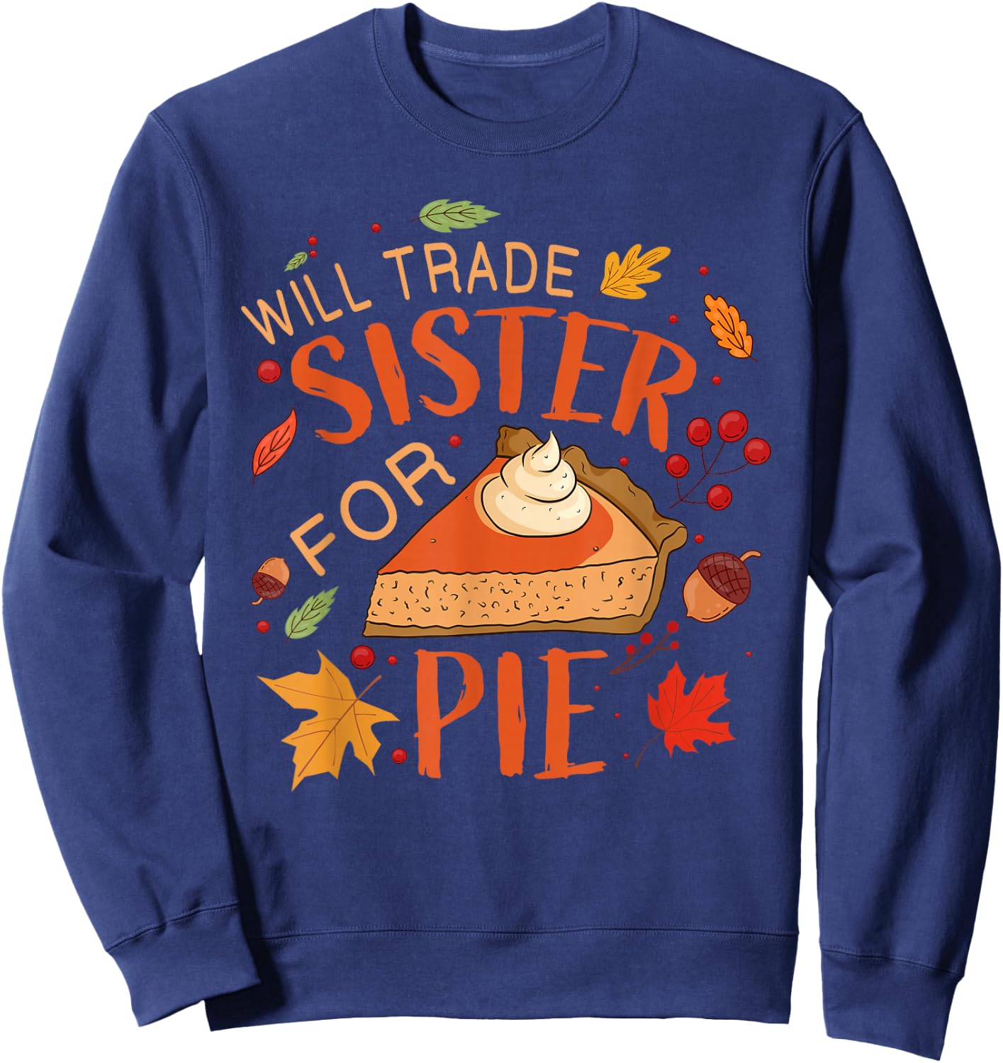 Will Trade sister for Pie Boys Girls Sister Thanksgiving Pie Sweatshirt - Sweatshirt | Navy