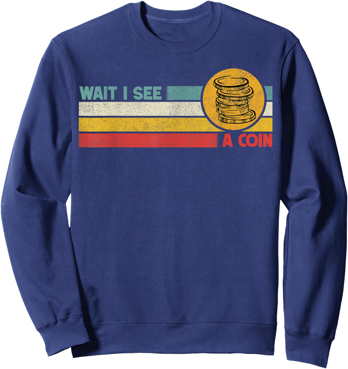 Funny Coin Collector Wait I See A Coin Vintage Retro Sweatshirt - Sweatshirt | Navy