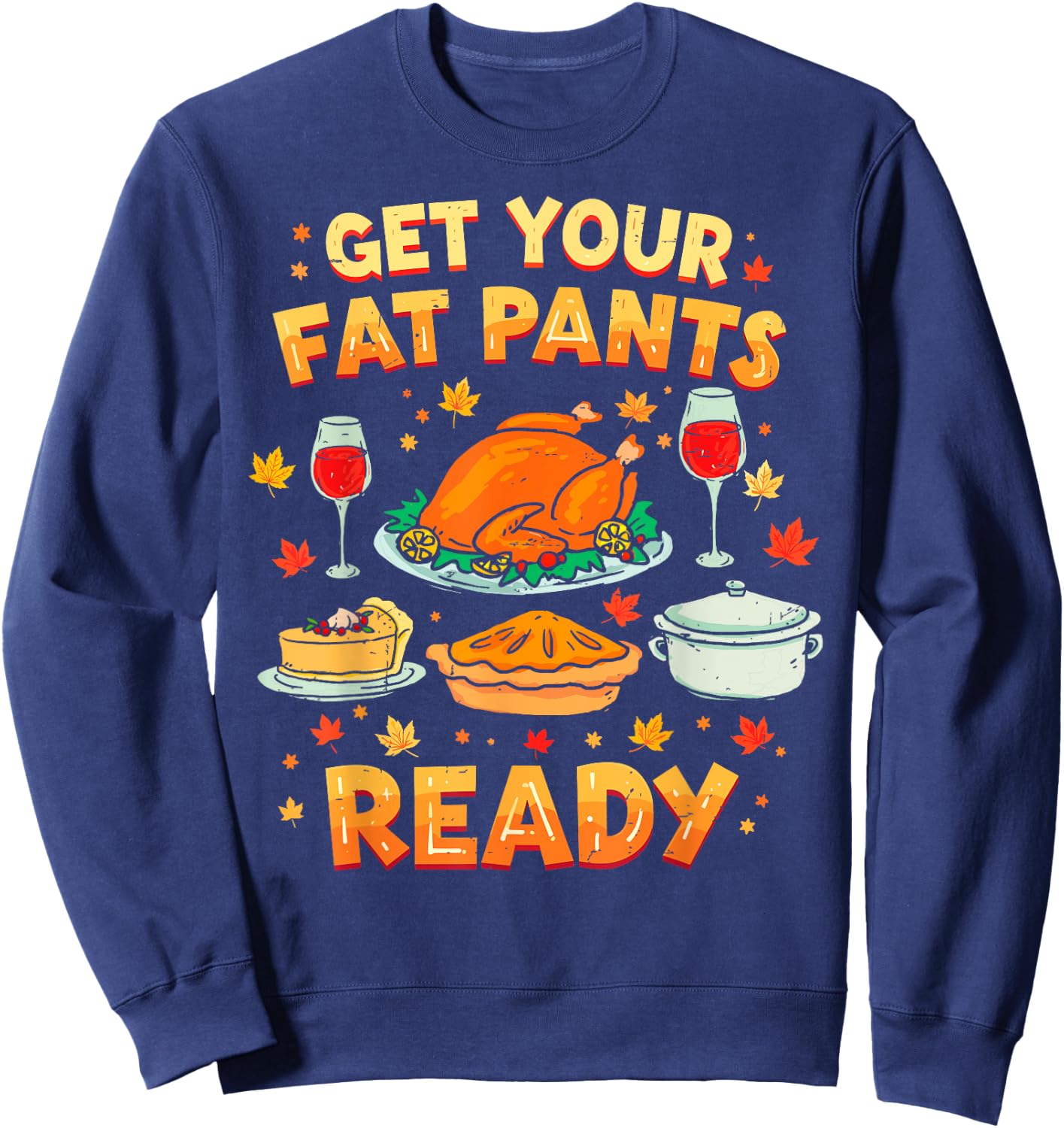 Get Your Fat Pants Ready Funny Thanksgiving Family Dinner Sweatshirt - Sweatshirt | Navy