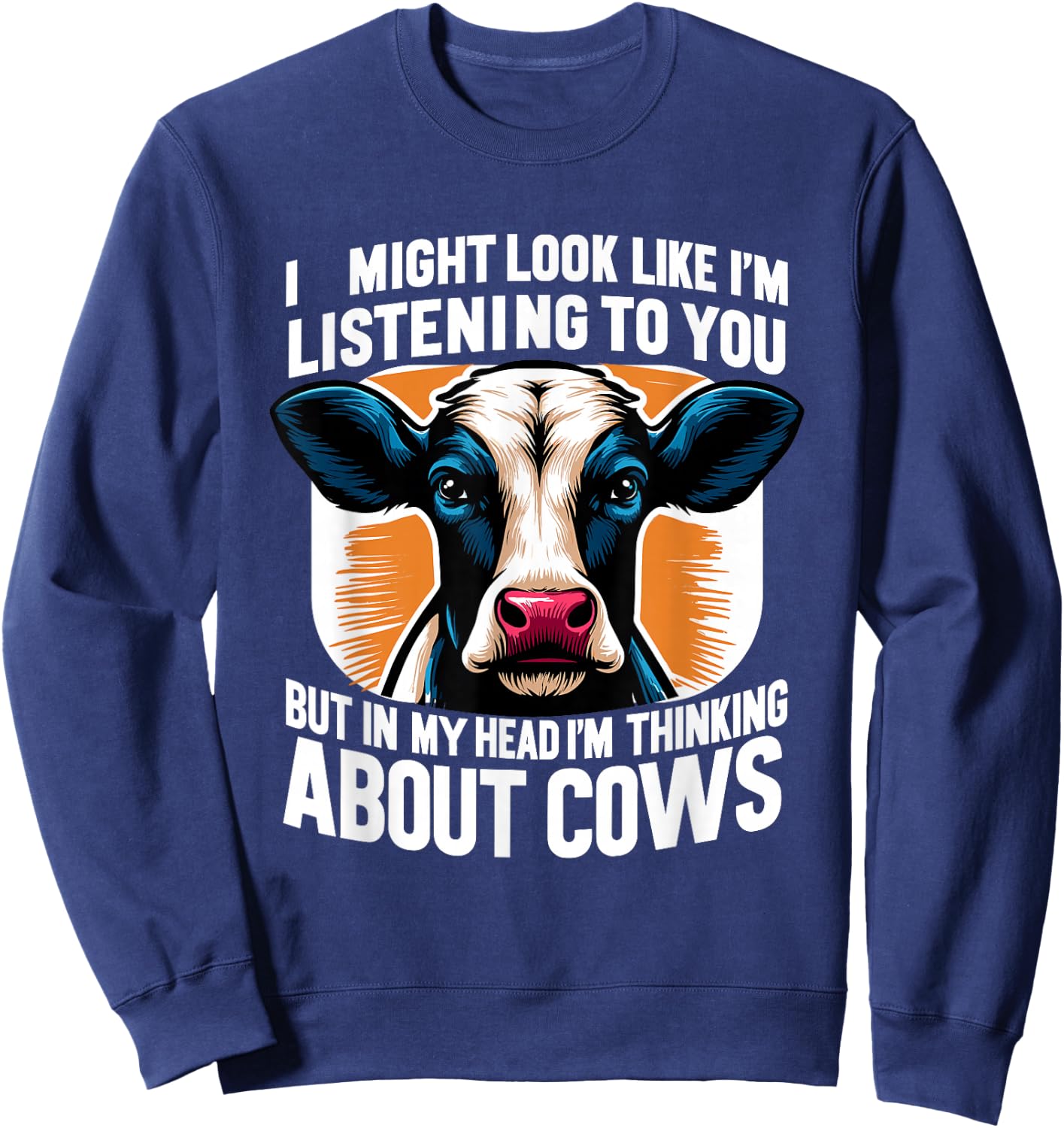 I Might Look Like I'm Listening To You Cows Cow Farmer Sweatshirt - Sweatshirt | Navy
