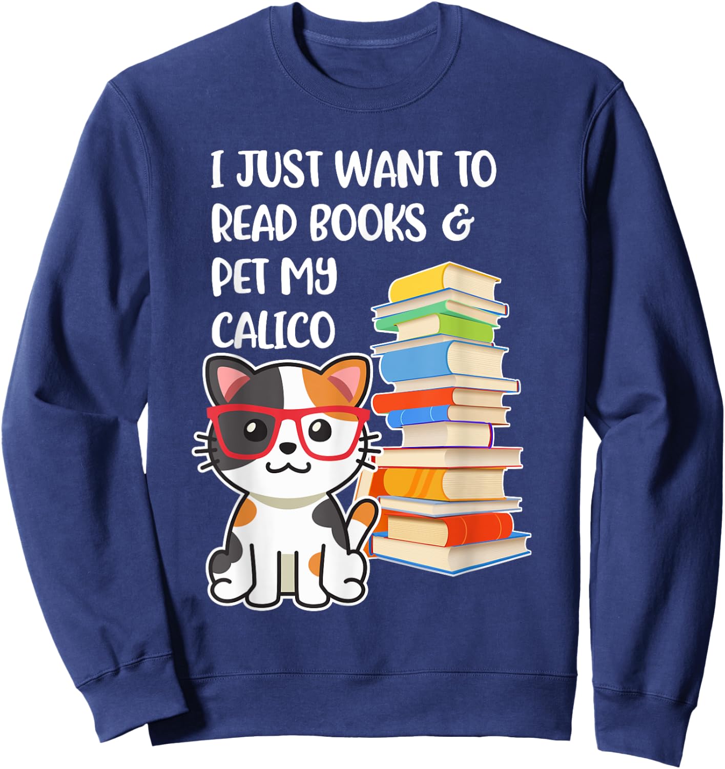 I Just Want to Read Books and Pet My Calico Kitty Cat Sweatshirt - Sweatshirt | Navy
