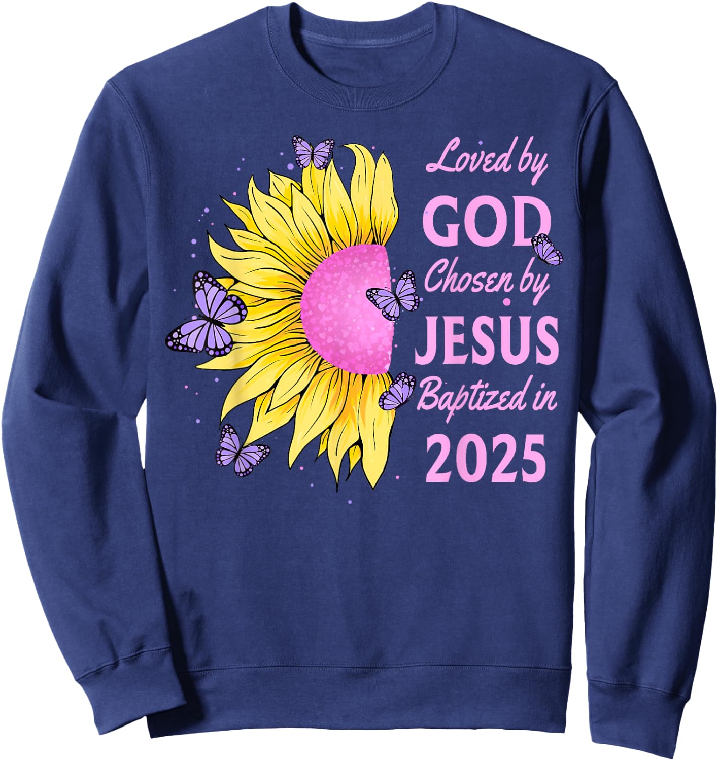 Loved By God Chosen By Jesus Baptized 2025 Sunflower Sweatshirt - Sweatshirt | Navy
