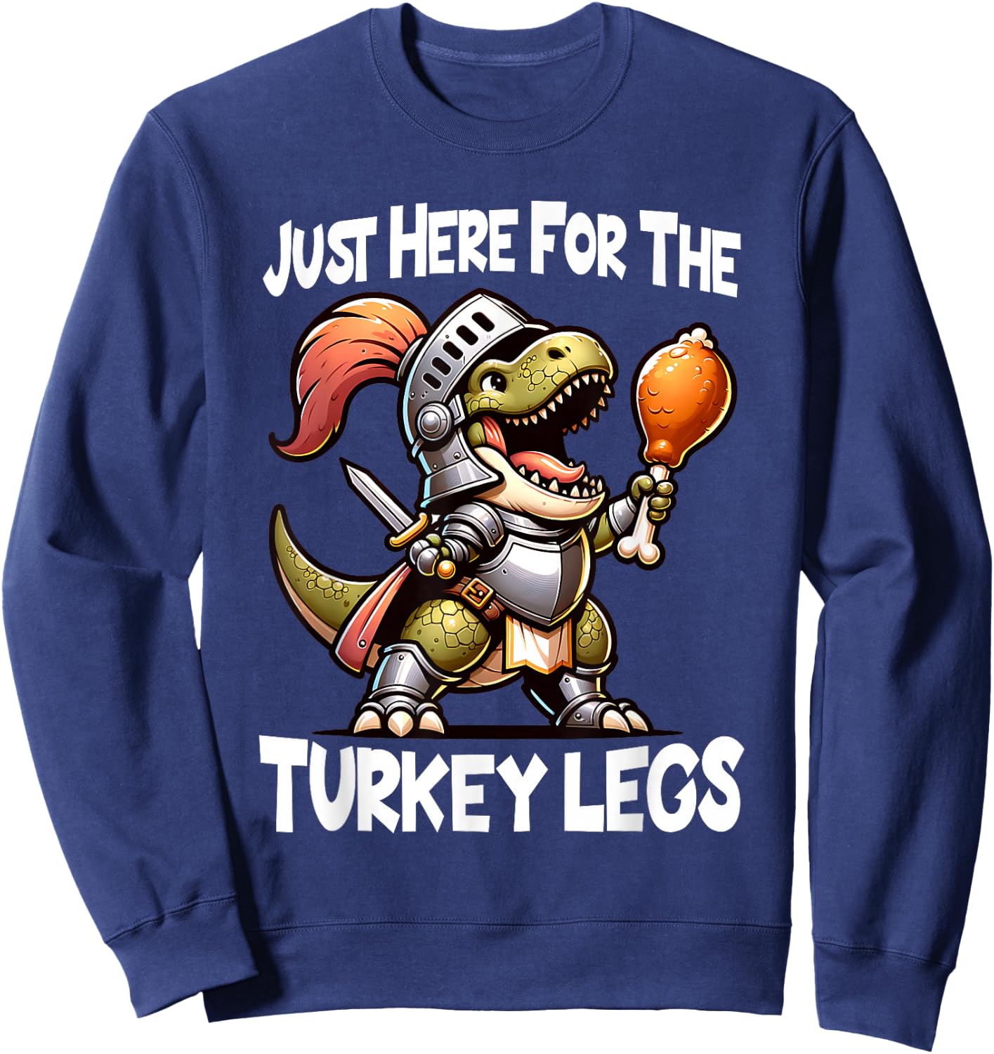 Just Here For The Turkey Legs T-Rex Dinosaur Medieval Knight Sweatshirt - Sweatshirt | Navy