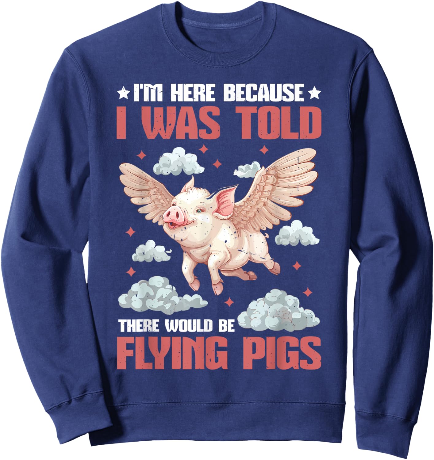 I'm Here Because I Was Told There Would Be Flying Pigs_ Sweatshirt - Sweatshirt | Navy