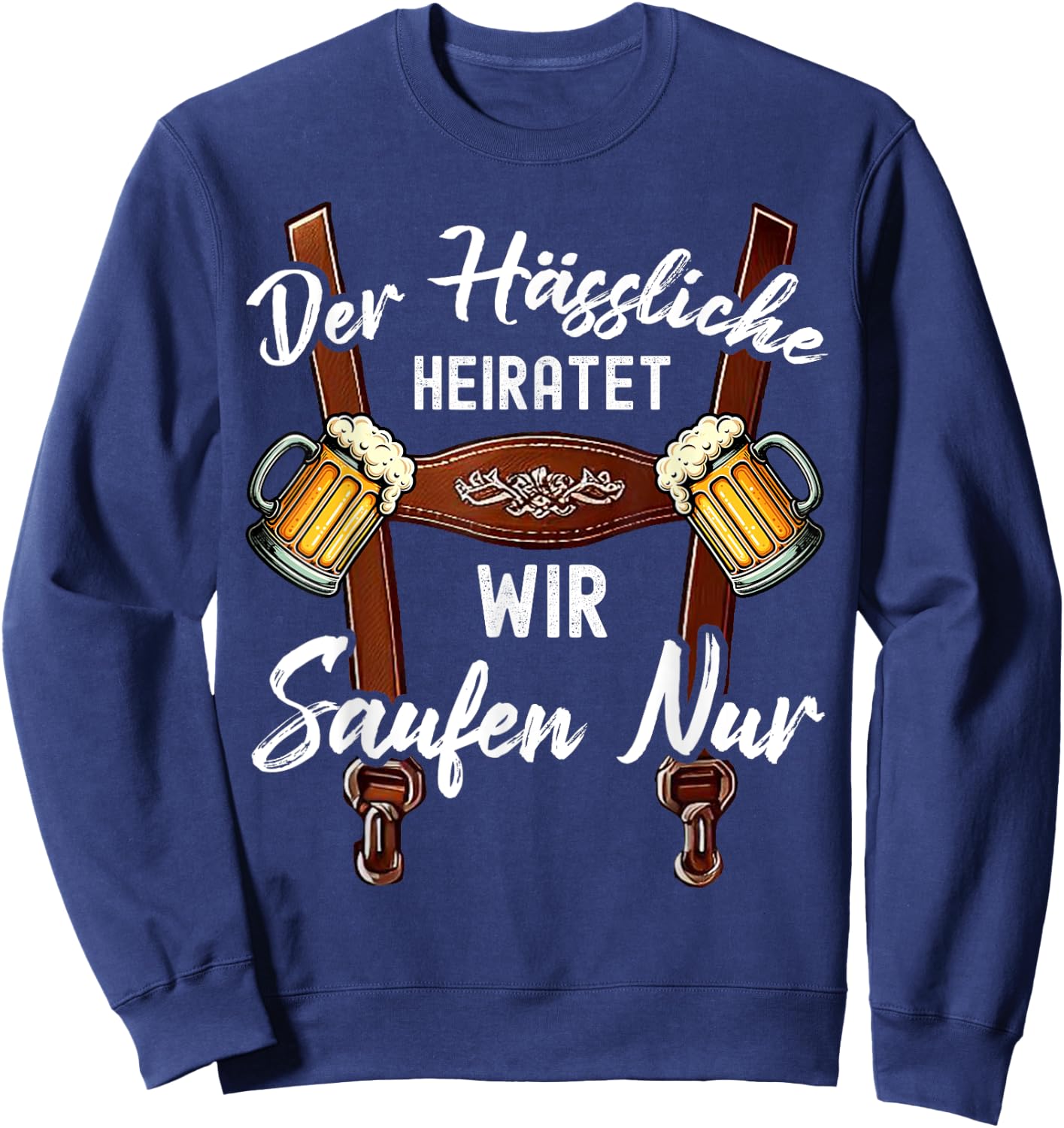 Der Hässliche Heiratet Wir Saufen Nur Lustiges Polterabend Sweatshirt - Sweatshirt | Navy