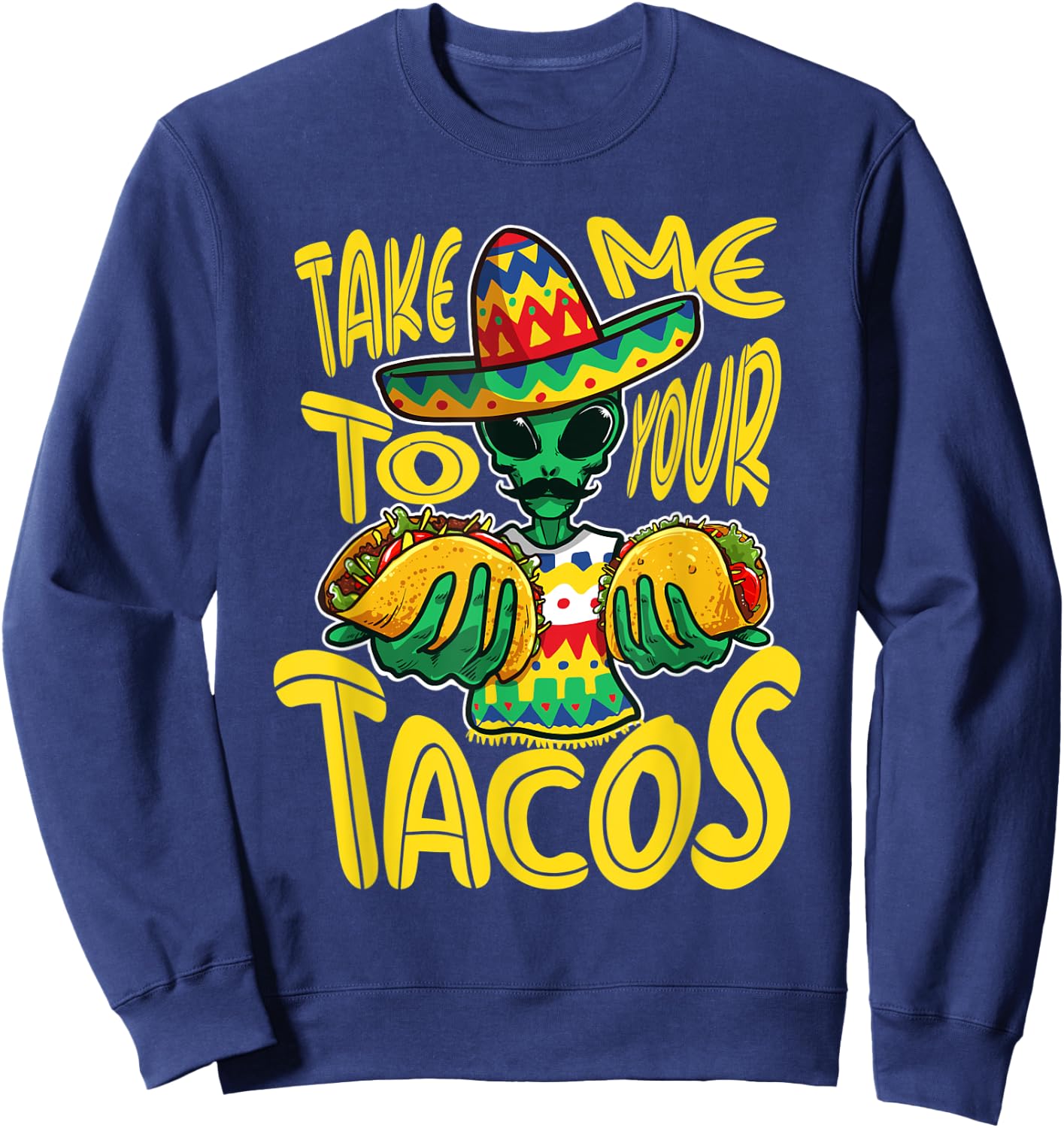 Take Me To Your Tacos Alien Funny Mexican Food Lover Sweatshirt - Sweatshirt | Navy