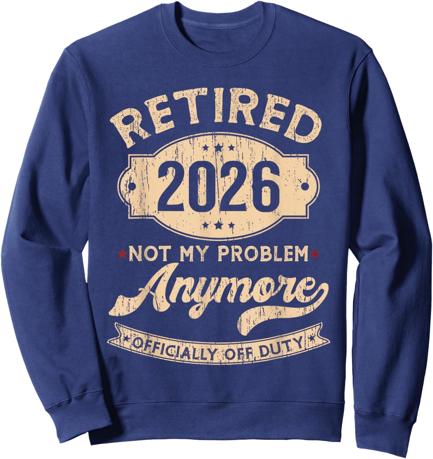 Retired 2026 Not My Problem Anymore Funny Retirement Party Sweatshirt - Sweatshirt | Navy