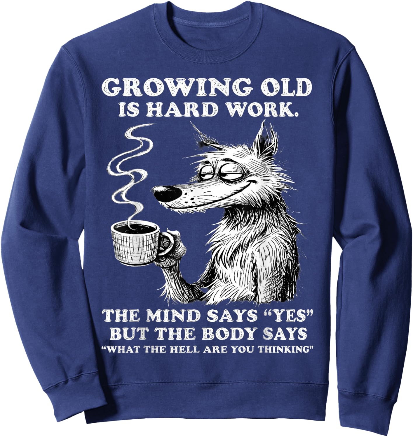 Growing Old is Hard Work the Mind says yes but the Body says Sweatshirt - Sweatshirt | Navy