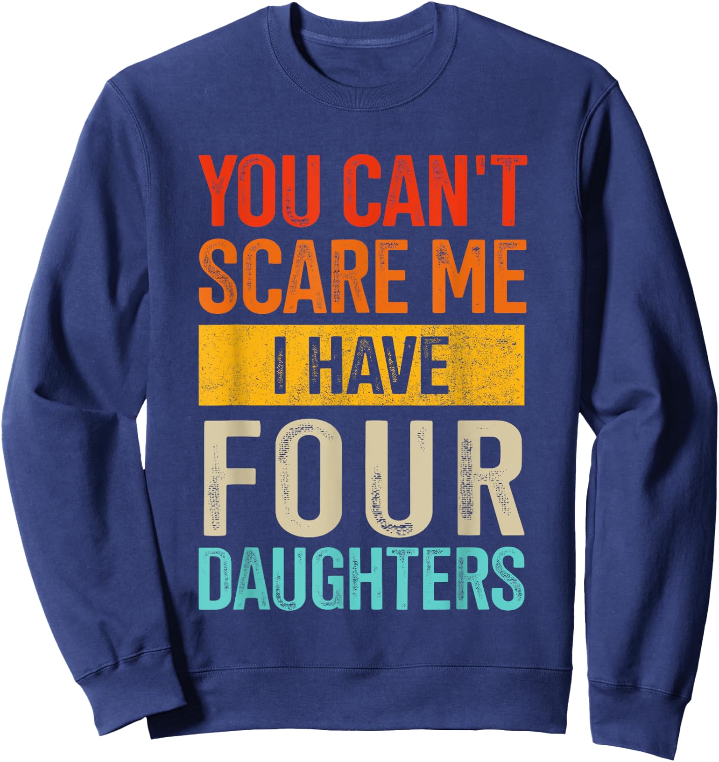 Can't scare me four daughters for dad of 4 girls fathers day Sweatshirt - Sweatshirt | Navy