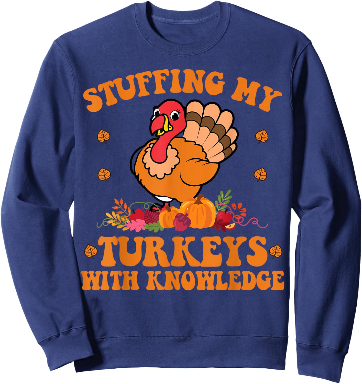 Stuffing my Turkeys with Knowledge Teacher Life Thanksgiving Sweatshirt - Sweatshirt | Navy