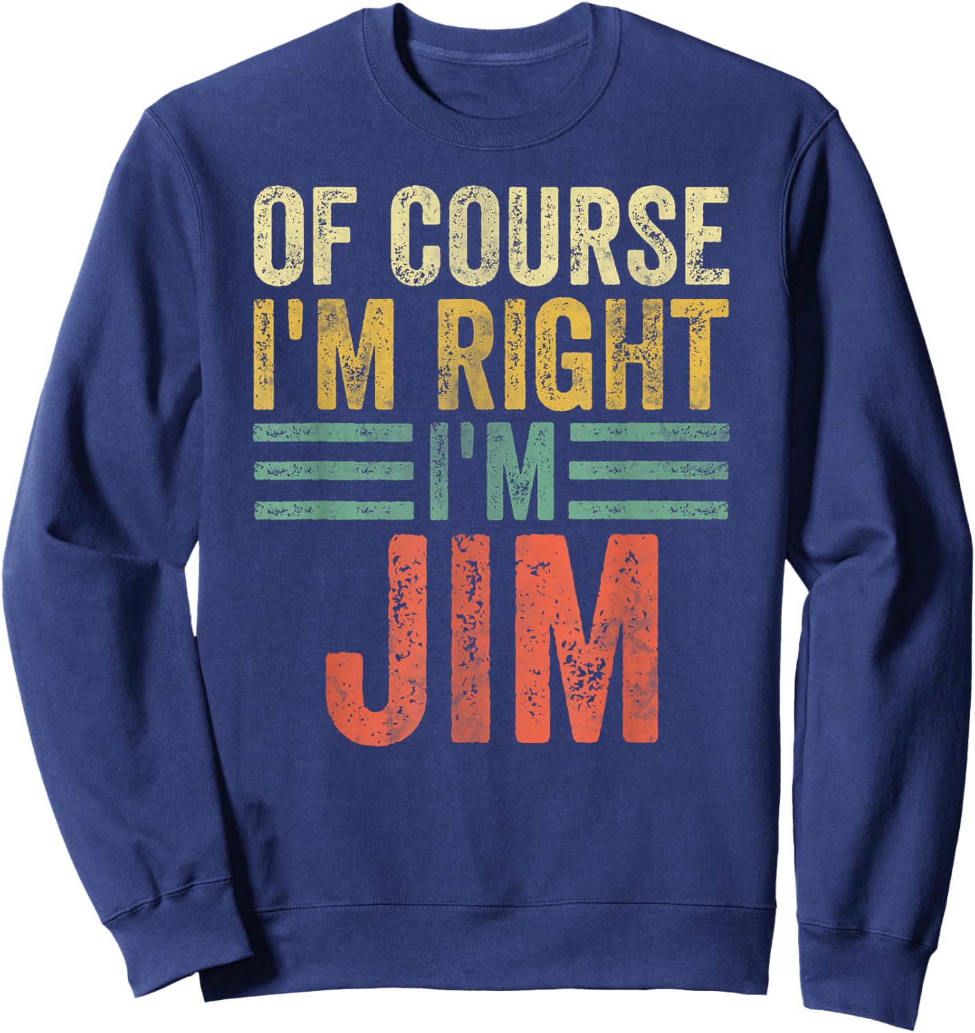 Funny Personalized Name Shirt Of Course I'm Right I'm Jim Sweatshirt - Sweatshirt | Navy