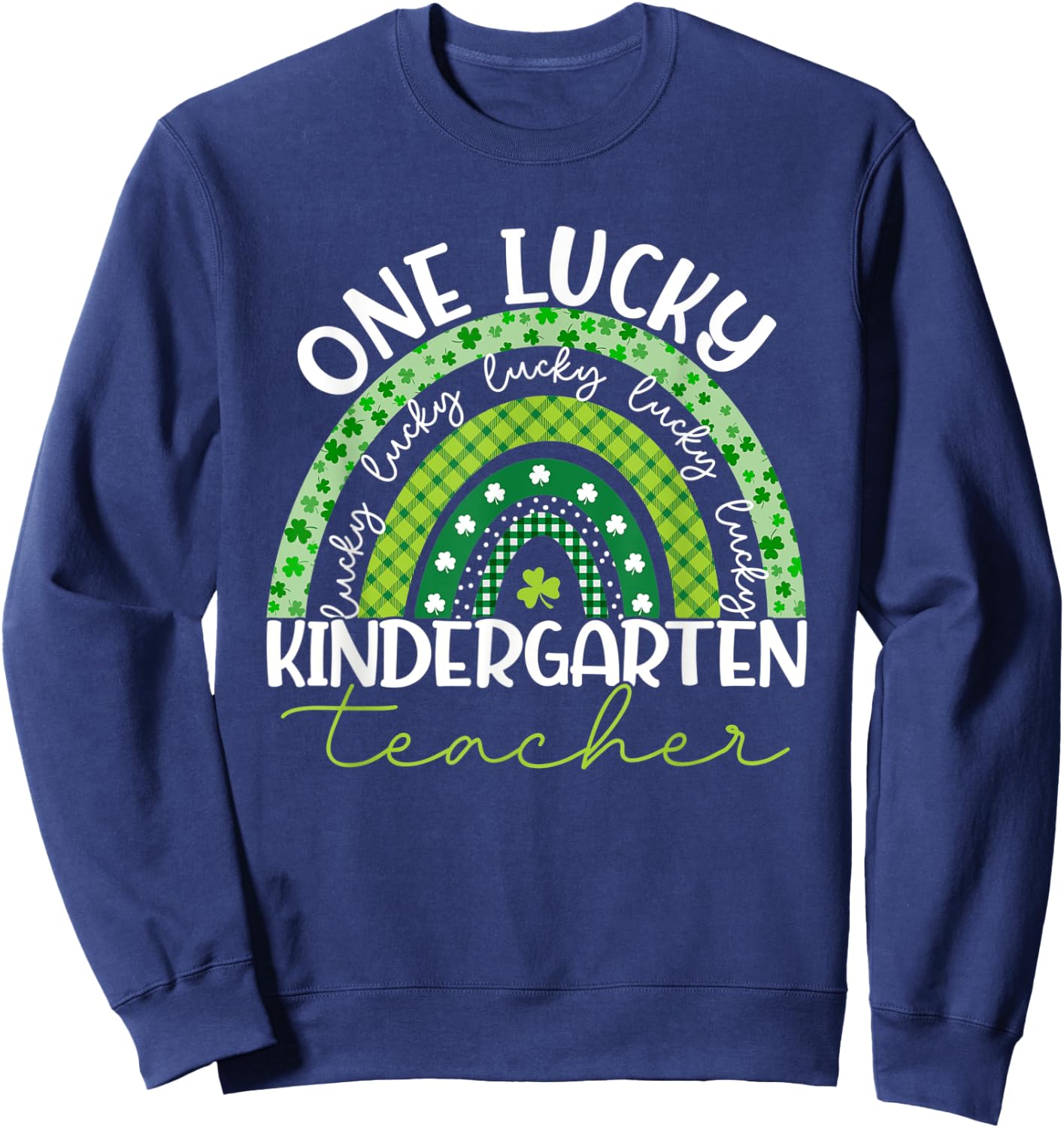 Kindergarten Teacher Rainbow Patricks Day One Lucky Teacher Sweatshirt - Sweatshirt | Navy