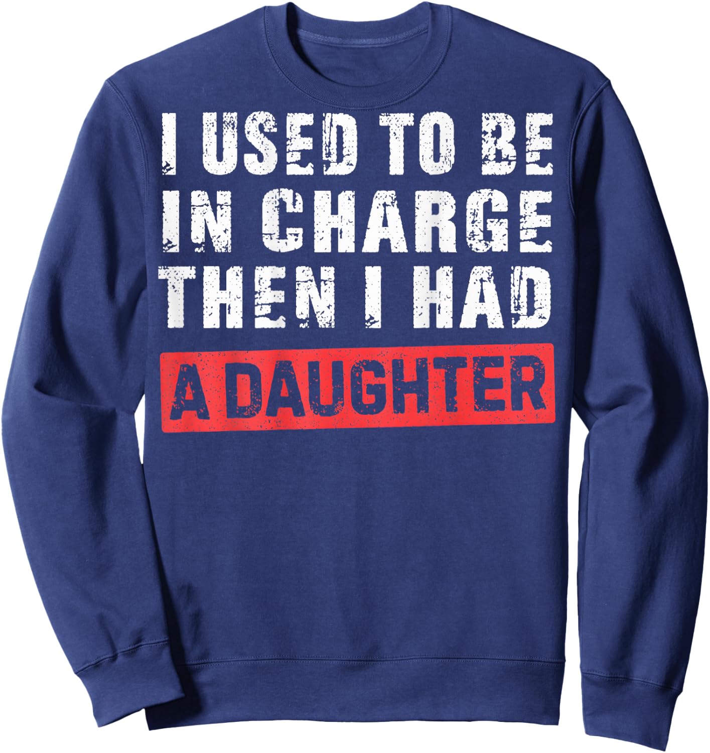 I Used to Be in Charge Then I Had A Daughter Sweatshirt - Sweatshirt | Navy
