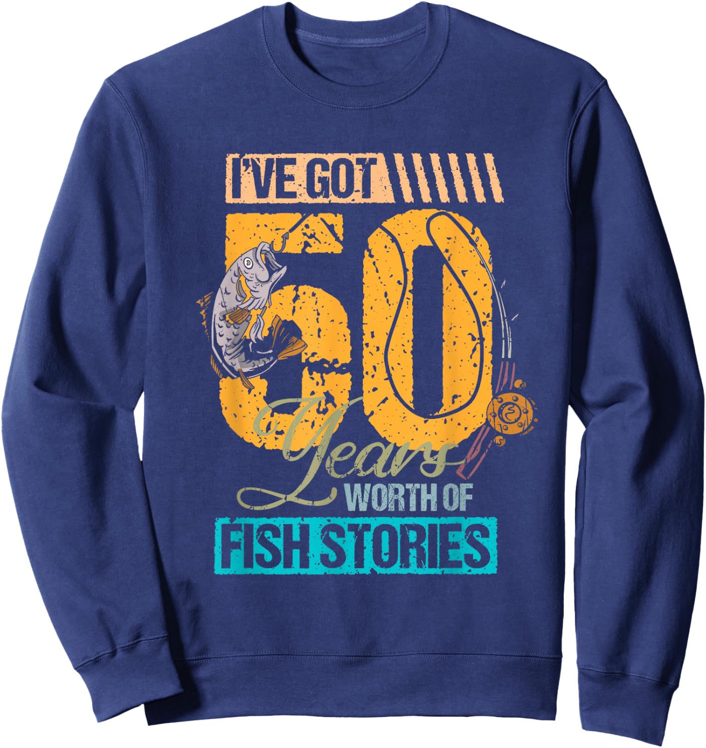 50 Birthday I've Got 50 Years Fishing Stories Fisher Sweatshirt - Sweatshirt | Navy