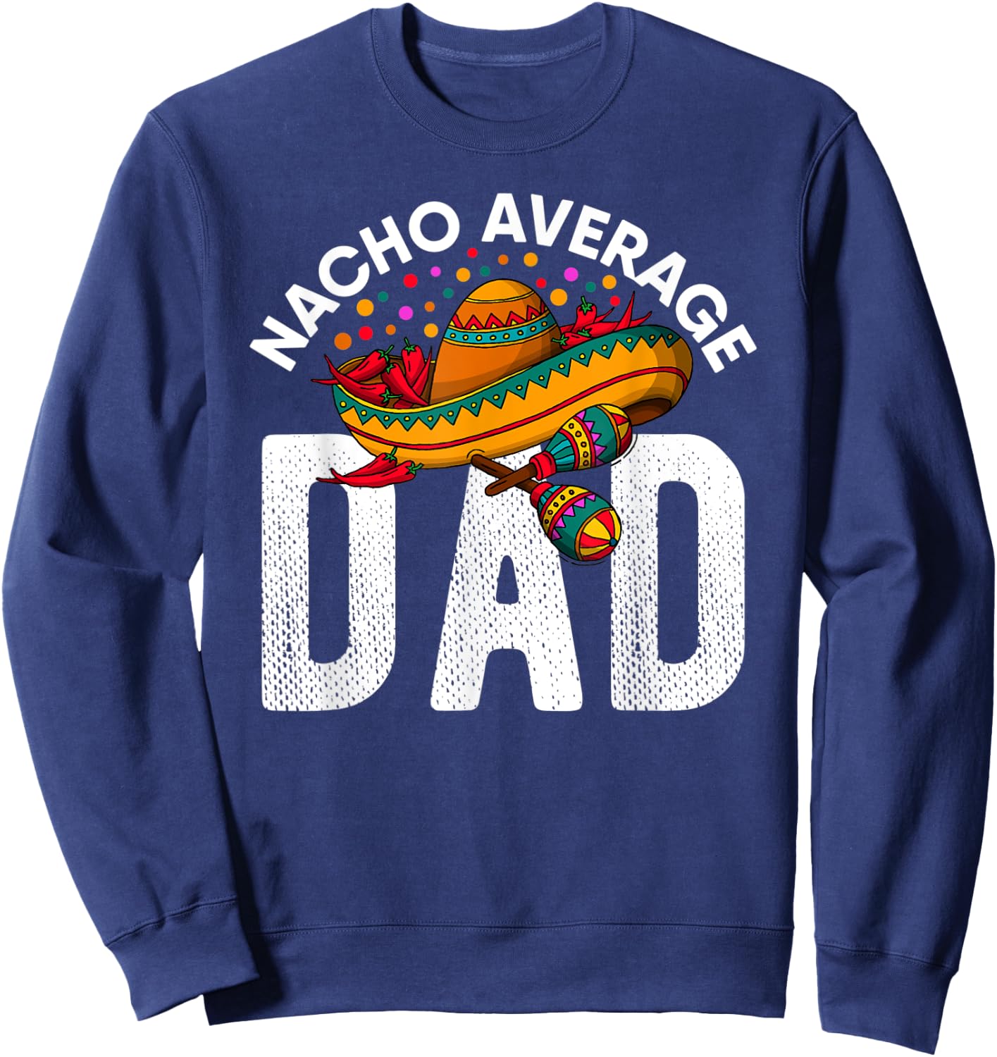 Mexican Fathers Day 2021 Nacho Average Dad Cinco De Mayo Sweatshirt - Sweatshirt | Navy