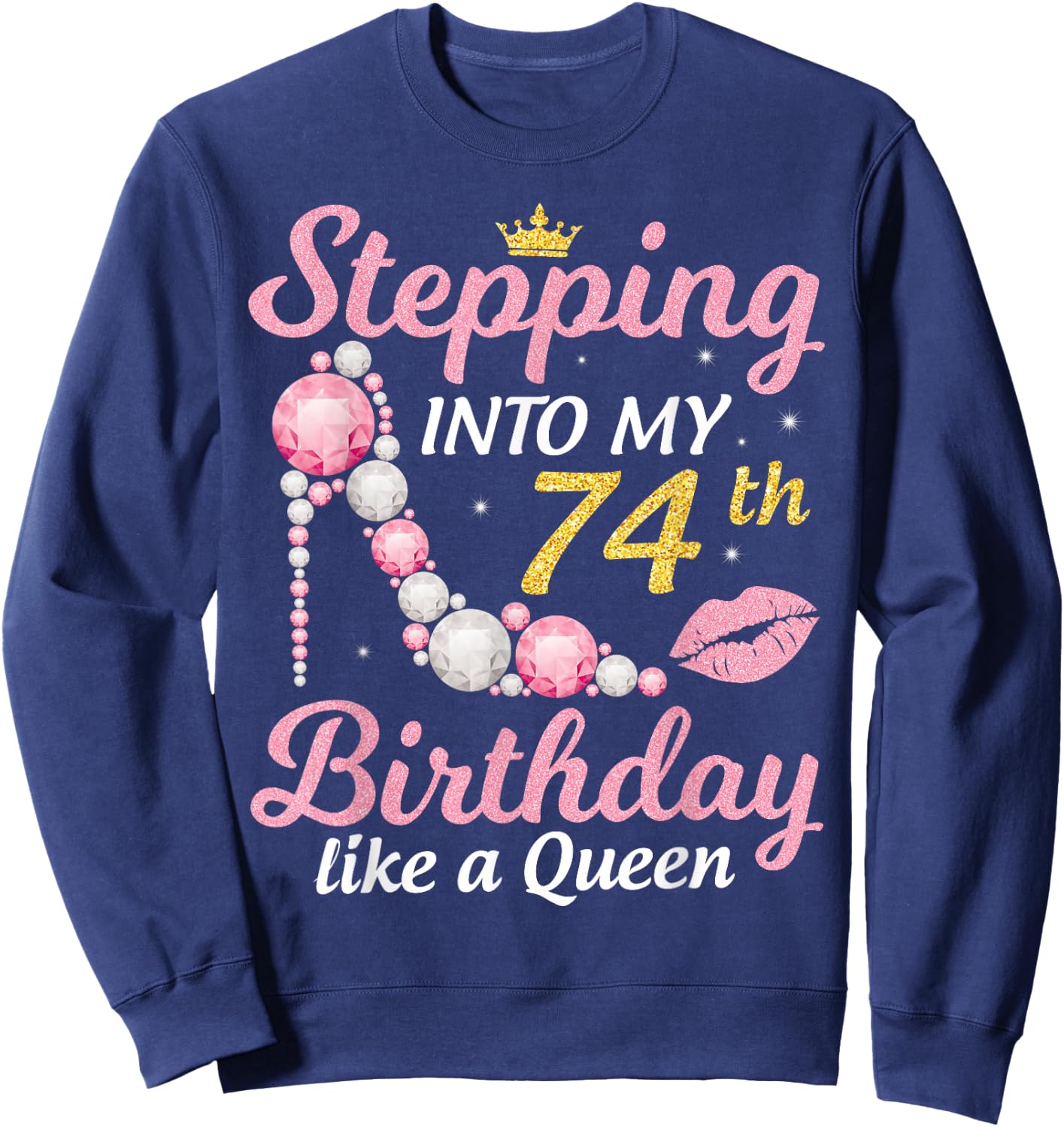 Stepping Into My 74th Birthday Like A Queen Happy To Me Mom Sweatshirt - Sweatshirt | Navy