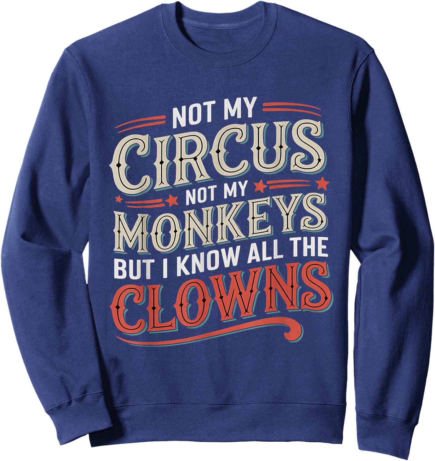 Not My Circus Not My Monkeys But I Know All The Clowns Funny Sweatshirt - Sweatshirt | Navy