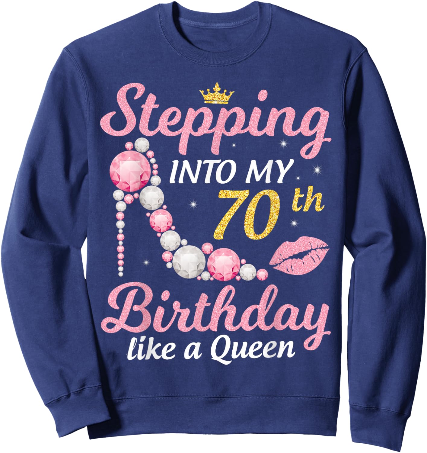 Stepping Into My 70th Birthday Like A Queen Happy To Me Mom Sweatshirt - Sweatshirt | Navy