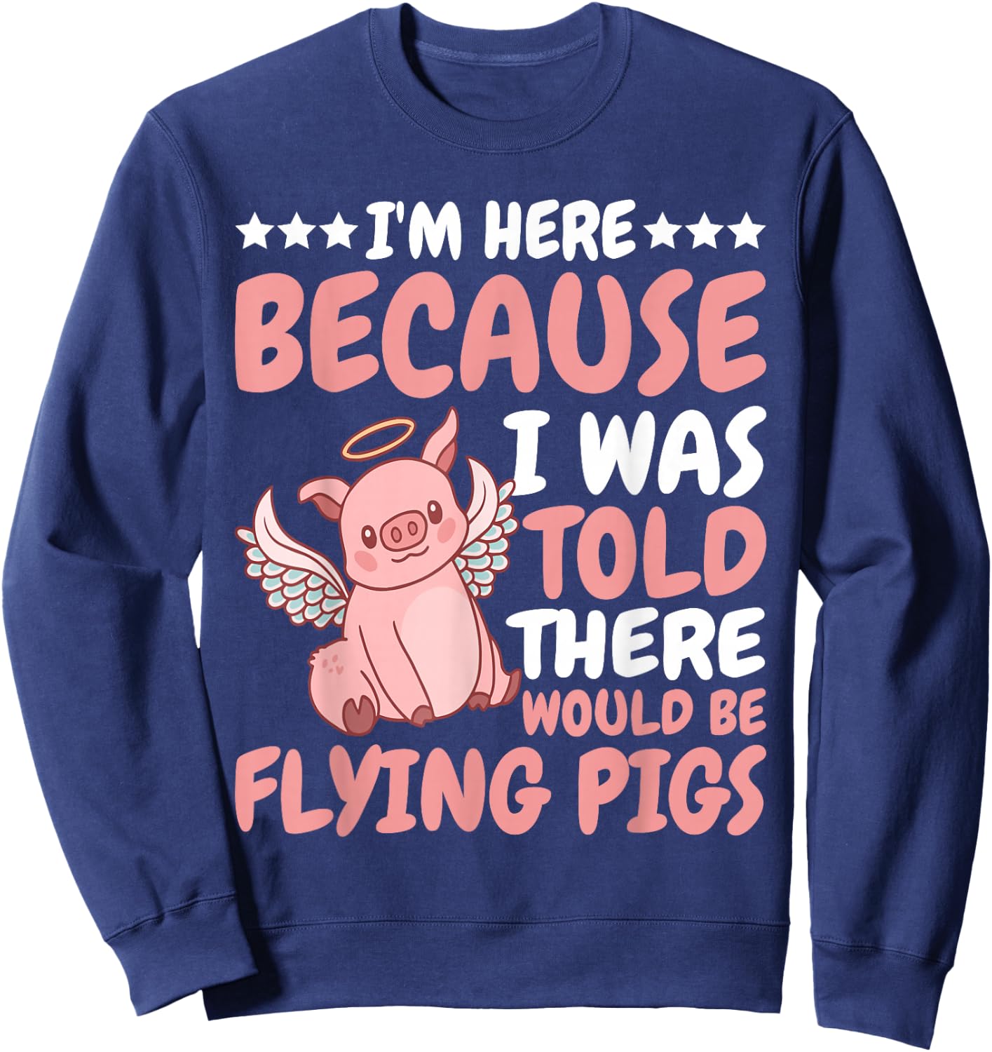 I'm Here Because I Was Told There Would Be Flying Pigs Sweatshirt - Sweatshirt | Navy