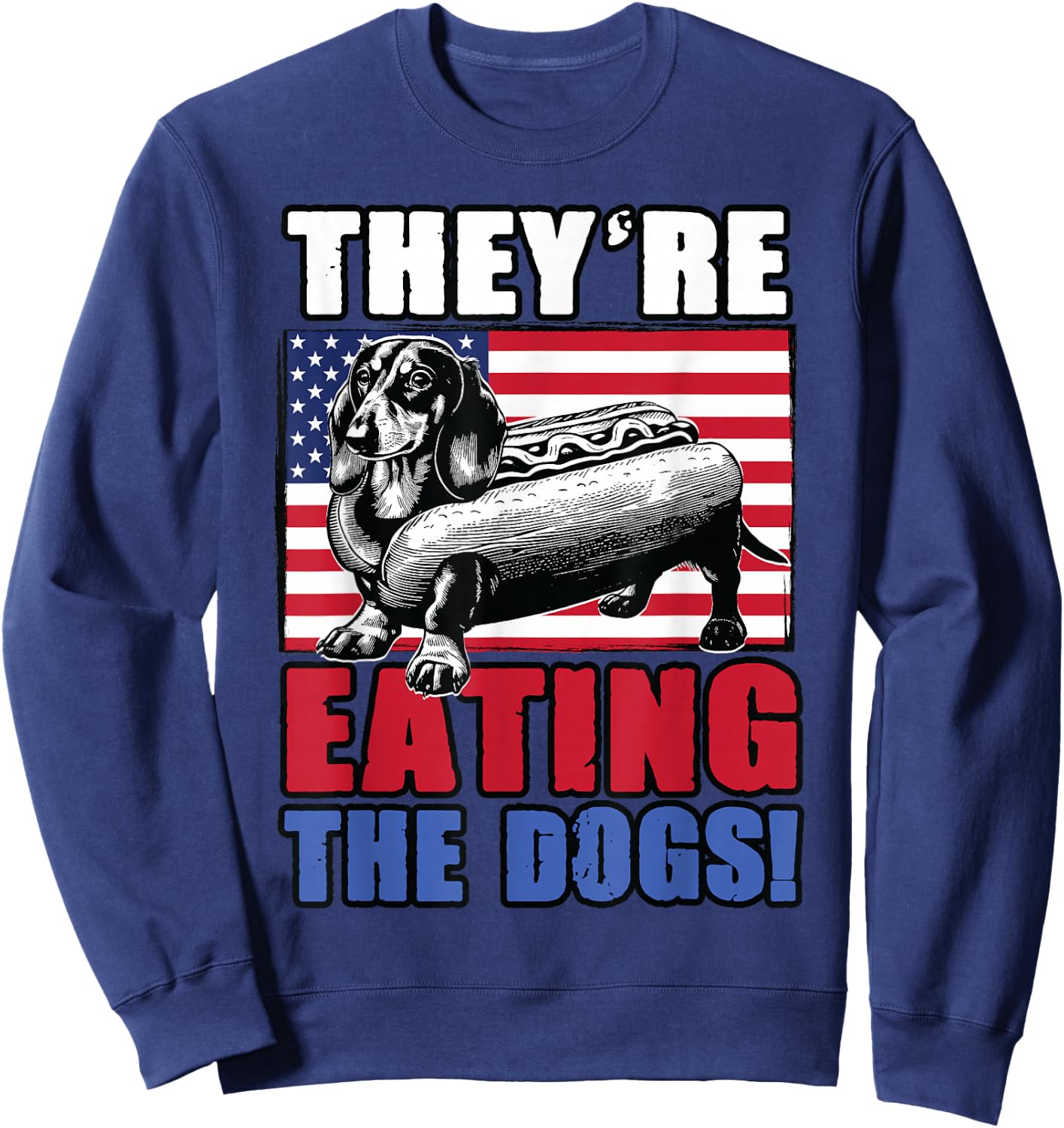 Dachshund Wiener Trump Meme They're Eating the Dogs Funny Sweatshirt - Sweatshirt | Navy