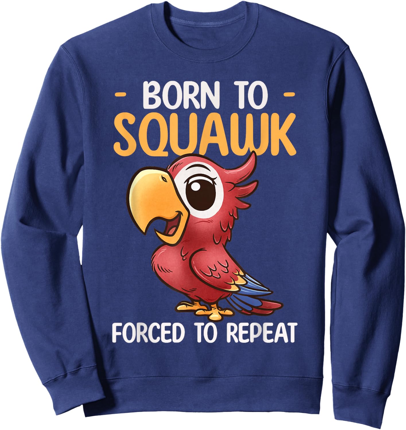 Parrot Design Born To Squawk Tropical Bird Lover Cute Parrot Sweatshirt - Sweatshirt | Navy