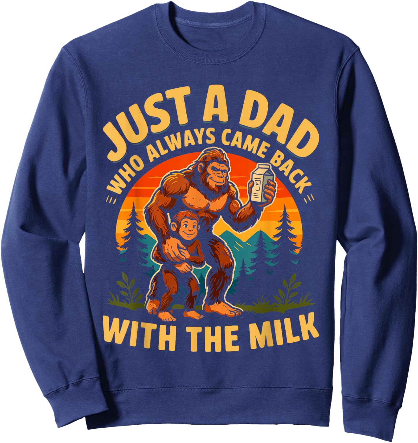 Came Back with The Milk Bigfoot Papa Daddy Sasquatch Dad Sweatshirt - Sweatshirt | Navy