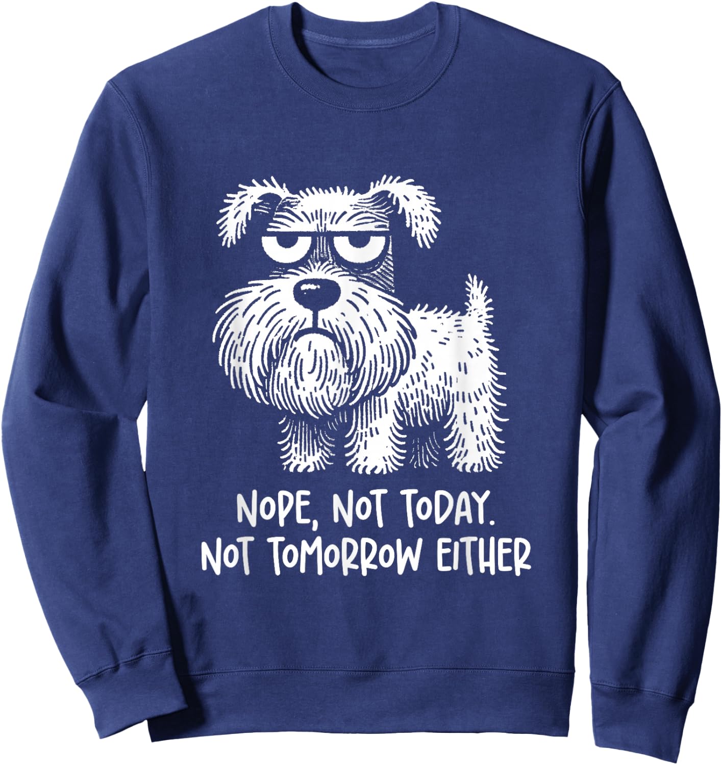 Miniature Schnauzer Nope, not today. not tomorrow Sarcastic Sweatshirt - Sweatshirt | Navy