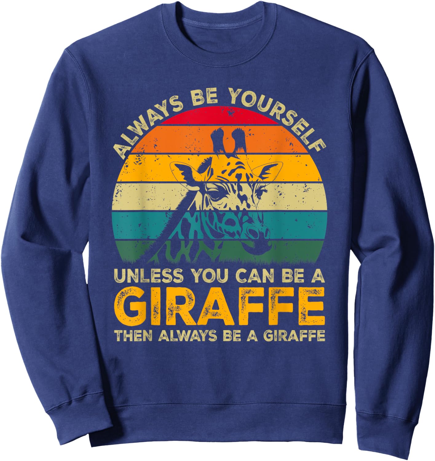 Always Be Yourself Unless You Can Be A Giraffe Funny Giraffe Sweatshirt - Sweatshirt | Navy