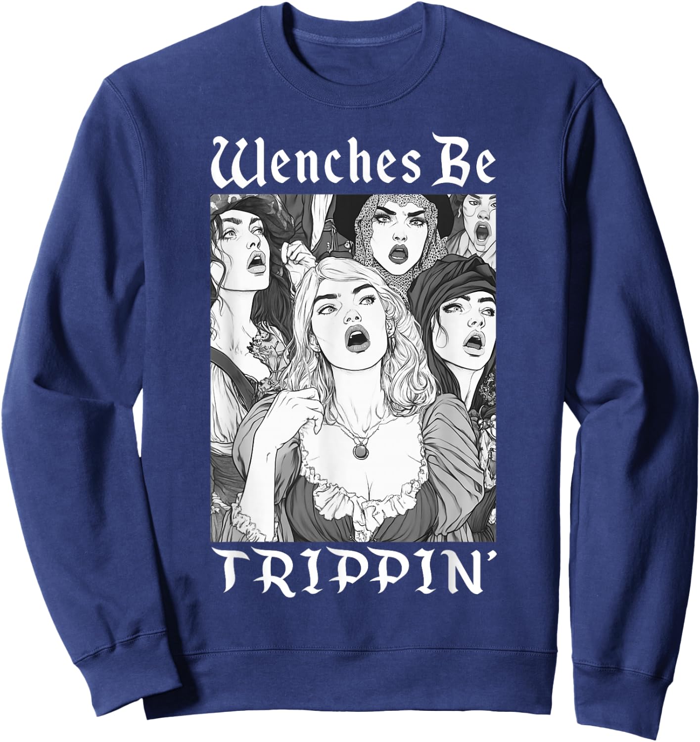Wenches Be Trippin' Funny Renaissance Fair Medieval Festival Sweatshirt - Sweatshirt | Navy