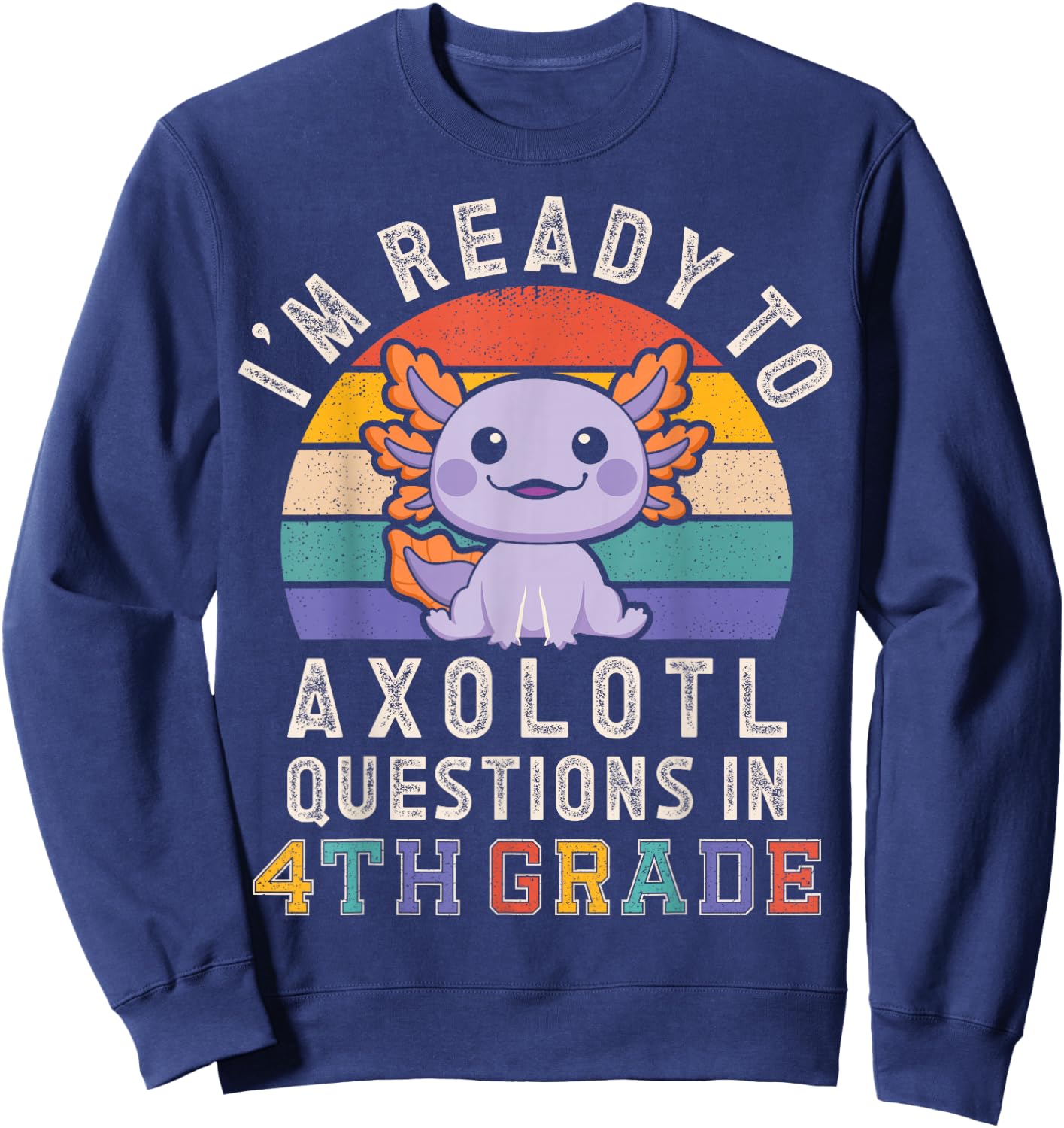 I'm Ready to Axolotl Questions in 4th Grade Back to School Sweatshirt - Sweatshirt | Navy