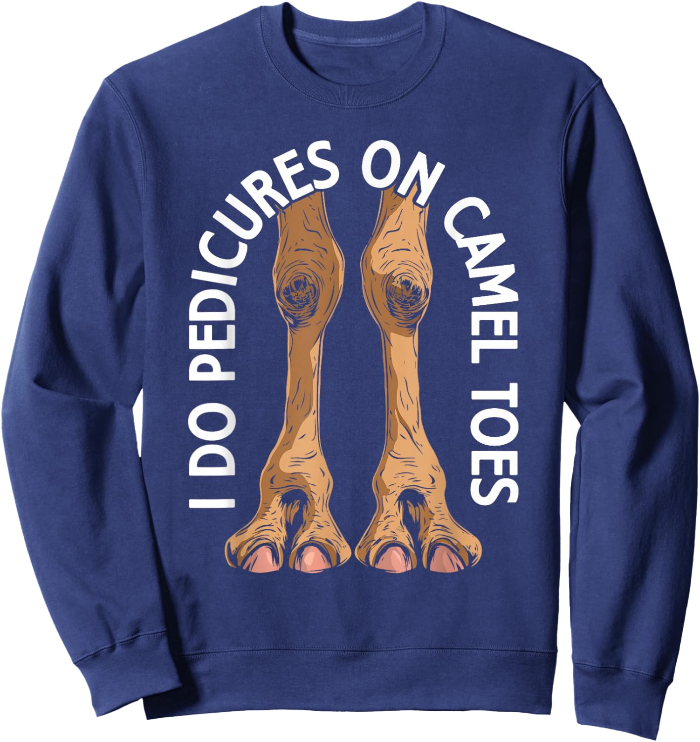 I Do Pedicures On Cameltoes Funny Flirting Adult Humor Joke Sweatshirt - Sweatshirt | Navy