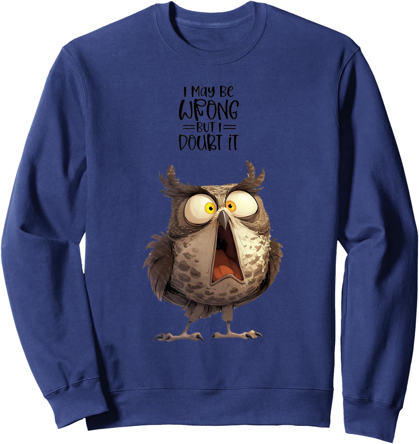 I May be Wrong but Doubt it Owl Funny Quote Sweatshirt - Sweatshirt | Navy