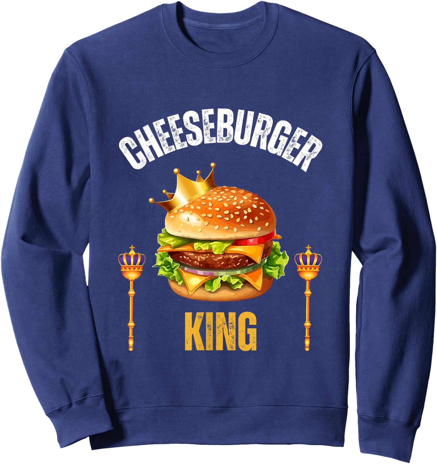 Cheeseburger King Funny Cheeseburger Lover Humor Sweatshirt - Sweatshirt | Navy
