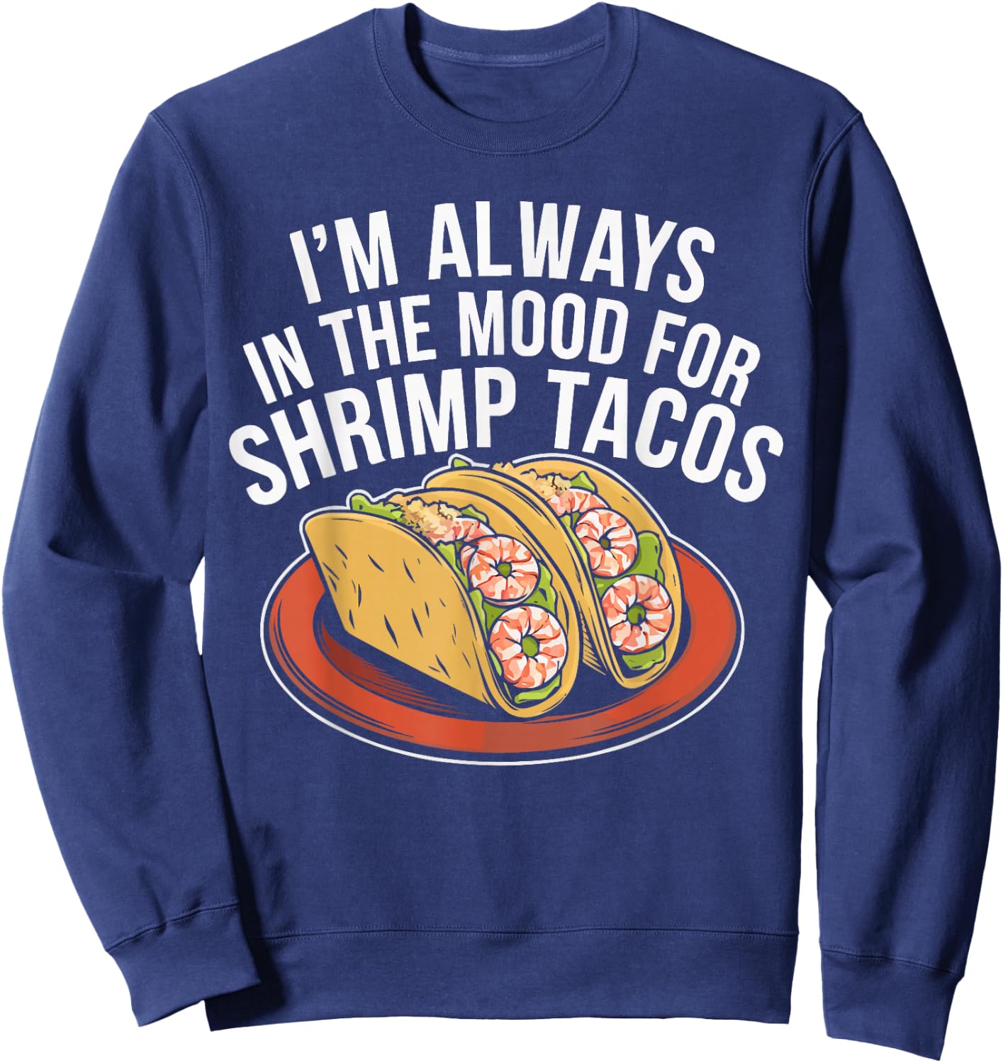 Shrimp Tacos Mexican Food Mexico Cuisine Foodie Sweatshirt - Sweatshirt | Navy