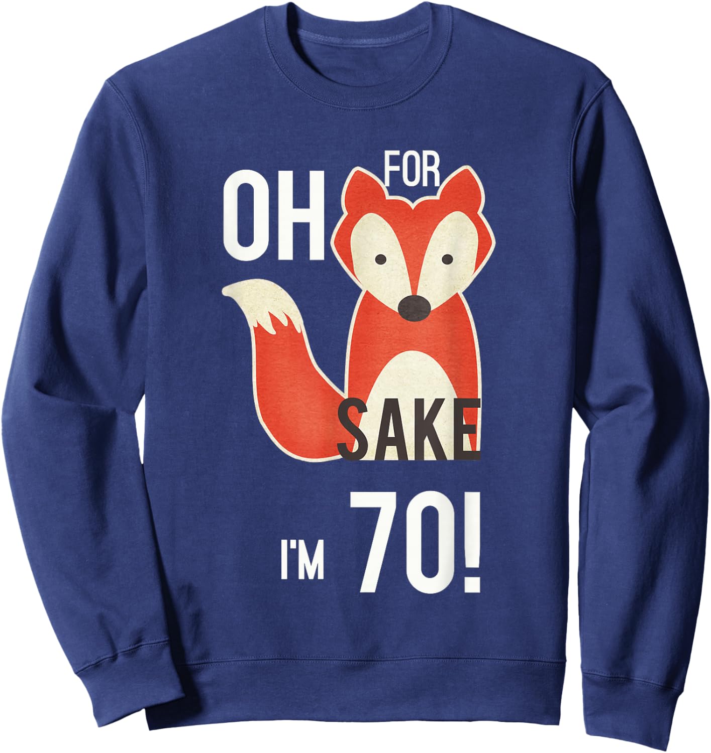 Oh For Fox Sake I'm 70 Birthday Sweatshirt - Sweatshirt | Navy