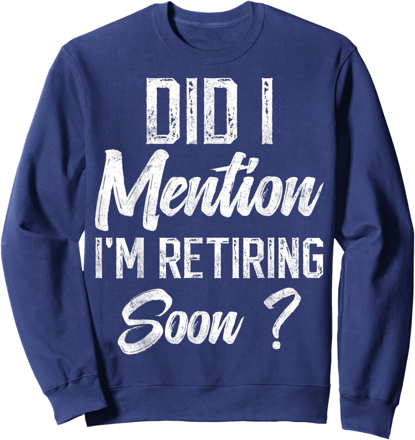 Did I mention I'm retiring soon funny retirement for retired Sweatshirt - Sweatshirt | Navy